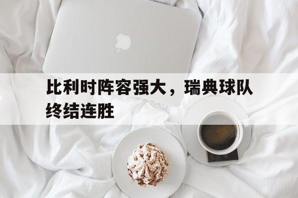 包含比利时阵容强大，瑞典球队终结连胜的词条