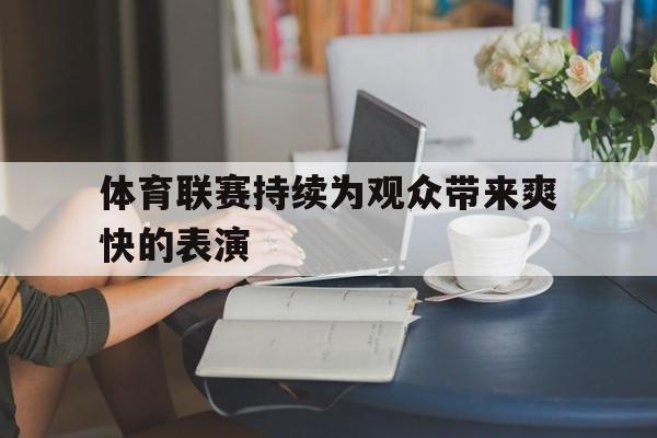 体育联赛持续为观众带来爽快的表演