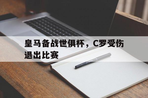 皇马备战世俱杯，C罗受伤退出比赛