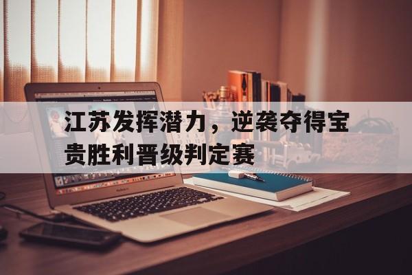 包含江苏发挥潜力，逆袭夺得宝贵胜利晋级判定赛的词条